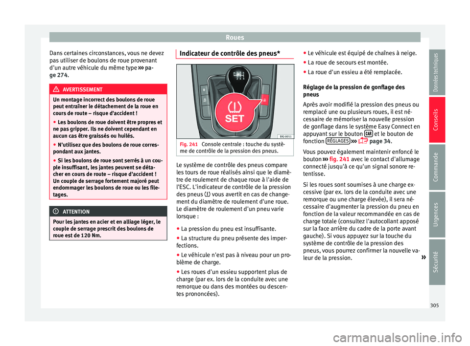 Seat Arona 2017 Manuel du propriétaire (in French) Roues
Dans certaines circonstances, vous ne devez
p a
s
utiliser de boulons de roue provenant
d'un autre véhicule du même type ››› pa-
ge 274. AVERTISSEMENT
Un montage incorrect des boul Seat Arona 2017 Manuel du propriétaire (in French) Roues
Dans certaines circonstances, vous ne devez
p a
s
utiliser de boulons de roue provenant
d'un autre véhicule du même type ››› pa-
ge 274. AVERTISSEMENT
Un montage incorrect des boul