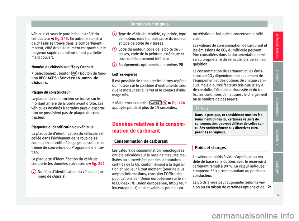 Seat Arona 2017 Manuel du propriétaire (in French) Données techniques
véhicule et sous le pare-brise, du côté du
c onduct
eur ›
›› fig. 243. En outre, le numéro
de châssis se trouve dans le compartiment-
moteur, côté droit. Le numéro es Seat Arona 2017 Manuel du propriétaire (in French) Données techniques
véhicule et sous le pare-brise, du côté du
c onduct
eur ›
›› fig. 243. En outre, le numéro
de châssis se trouve dans le compartiment-
moteur, côté droit. Le numéro es