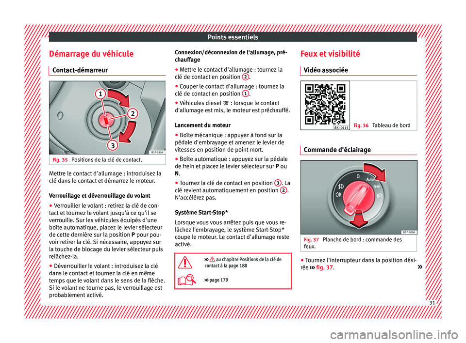 Seat Arona 2017 Manuel du propriétaire (in French) Points essentiels
Démarrage du véhicule C ont
act
-démarreur Fig. 35
Positions de la clé de contact. Mettre le contact d'allumage : introduisez la
c
lé d
an
s le contact et démarrez le mot Seat Arona 2017 Manuel du propriétaire (in French) Points essentiels
Démarrage du véhicule C ont
act
-démarreur Fig. 35
Positions de la clé de contact. Mettre le contact d'allumage : introduisez la
c
lé d
an
s le contact et démarrez le mot