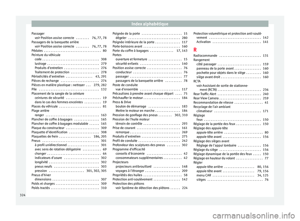 Seat Arona 2017 Manuel du propriétaire (in French) Index alphabétique
Passager voir
P
o
sition assise correcte . . . . . . . . 76, 77, 78
Passagers de la banquette arrière voir Position assise correcte . . . . . . . . 76, 77, 78
Pédales . . . Seat Arona 2017 Manuel du propriétaire (in French) Index alphabétique
Passager voir
P
o
sition assise correcte . . . . . . . . 76, 77, 78
Passagers de la banquette arrière voir Position assise correcte . . . . . . . . 76, 77, 78
Pédales . . .
