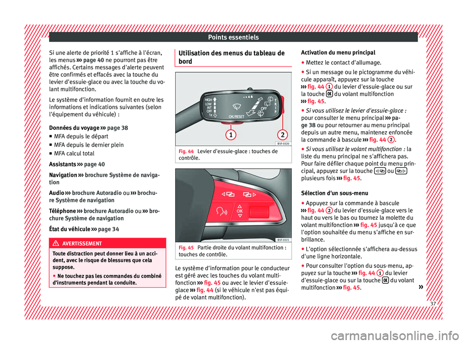 Seat Arona 2017 Manuel du propriétaire (in French) Points essentiels
Si une alerte de priorité 1 s'affiche à l'écran,
l e
s
menus ››› page 40 ne pourront pas être
affichés. Certains messages d'alerte peuvent
être confirmés e Seat Arona 2017 Manuel du propriétaire (in French) Points essentiels
Si une alerte de priorité 1 s'affiche à l'écran,
l e
s
menus ››› page 40 ne pourront pas être
affichés. Certains messages d'alerte peuvent
être confirmés e