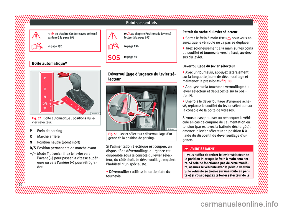 Seat Arona 2017 Manuel du propriétaire (in French) Points essentiels
››› au chapitre Conduite avec boîte mé-
canique à la page 196
››› page 196 Boîte automatique*
Fig. 57
Boîte automatique : positions du le-
v ier sél
ect
e Seat Arona 2017 Manuel du propriétaire (in French) Points essentiels
››› au chapitre Conduite avec boîte mé-
canique à la page 196
››› page 196 Boîte automatique*
Fig. 57
Boîte automatique : positions du le-
v ier sél
ect
e
