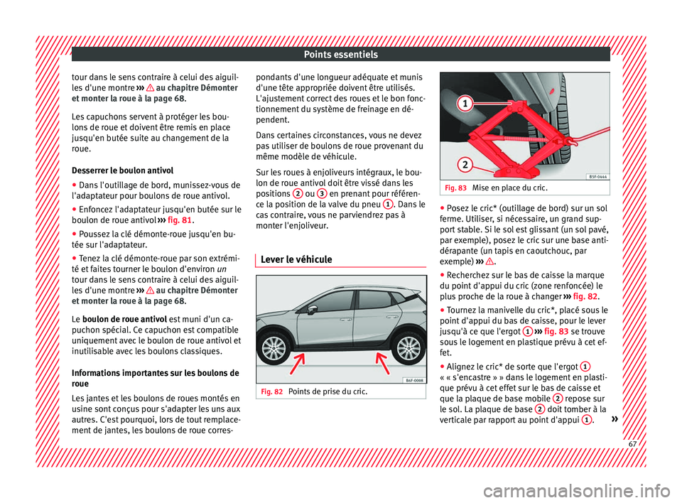 Seat Arona 2017 Manuel du propriétaire (in French) Points essentiels
tour dans le sens contraire à celui des aiguil-
l e
s
d'une montre ››› au chapitre Démonter
et mont
er l
a roue à la page 68.
Les capuchons servent à protéger les Seat Arona 2017 Manuel du propriétaire (in French) Points essentiels
tour dans le sens contraire à celui des aiguil-
l e
s
d'une montre ››› au chapitre Démonter
et mont
er l
a roue à la page 68.
Les capuchons servent à protéger les