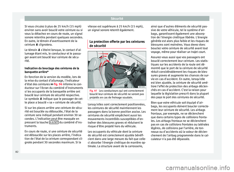 Seat Arona 2017 Manuel du propriétaire (in French) Sécurité
Si vous circulez à plus de 25 km/h (15 mph)
en v
ir
on sans avoir bouclé votre ceinture ou si
vous la détachez en cours de route, un signal
sonore retentira pendant quelques secondes.
En Seat Arona 2017 Manuel du propriétaire (in French) Sécurité
Si vous circulez à plus de 25 km/h (15 mph)
en v
ir
on sans avoir bouclé votre ceinture ou si
vous la détachez en cours de route, un signal
sonore retentira pendant quelques secondes.
En