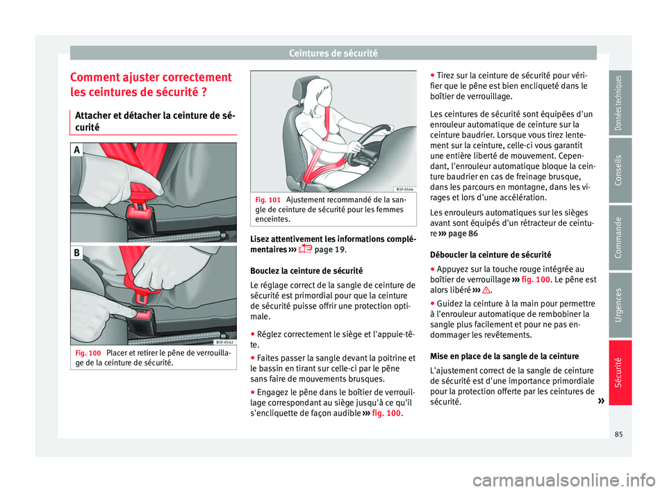 Seat Arona 2017 Manuel du propriétaire (in French) Ceintures de sécurité
Comment ajuster correctement
l e
s
ceintures de sécurité ?
Attacher et détacher la ceinture de sé-
curité Fig. 100
Placer et retirer le pêne de verrouilla-
g e de l
a c Seat Arona 2017 Manuel du propriétaire (in French) Ceintures de sécurité
Comment ajuster correctement
l e
s
ceintures de sécurité ?
Attacher et détacher la ceinture de sé-
curité Fig. 100
Placer et retirer le pêne de verrouilla-
g e de l
a c