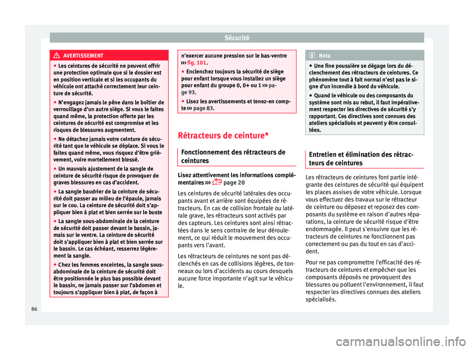 Seat Arona 2017 Manuel du propriétaire (in French) Sécurité
AVERTISSEMENT
● Le s
ceintures de sécurité ne peuvent offrir
une protection optimale que si le dossier est
en position verticale et si les occupants du
véhicule ont attaché correctem Seat Arona 2017 Manuel du propriétaire (in French) Sécurité
AVERTISSEMENT
● Le s
ceintures de sécurité ne peuvent offrir
une protection optimale que si le dossier est
en position verticale et si les occupants du
véhicule ont attaché correctem