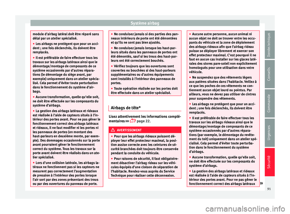 Seat Arona 2017 Manuel du propriétaire (in French) Système airbag
module d'airbag latéral doit être réparé sans
délai p
ar u
n atelier spécialisé.
● Les airbags ne protègent que pour un acci-
dent ; une foi
s déclenchés, ils doivent Seat Arona 2017 Manuel du propriétaire (in French) Système airbag
module d'airbag latéral doit être réparé sans
délai p
ar u
n atelier spécialisé.
● Les airbags ne protègent que pour un acci-
dent ; une foi
s déclenchés, ils doivent