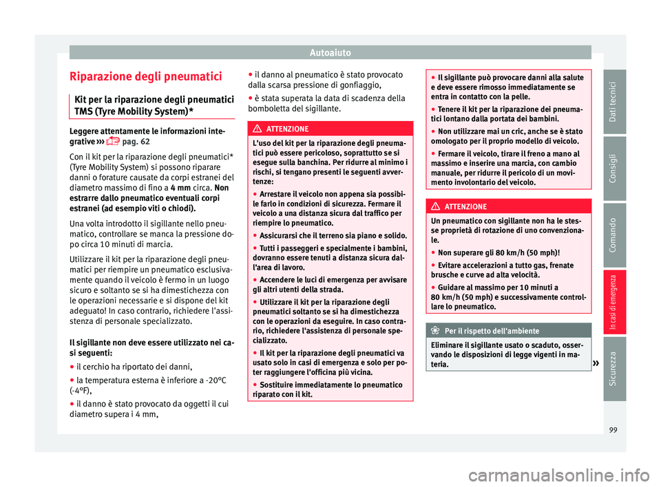 Seat Arona 2017  Manuale del proprietario (in Italian) Autoaiuto
Riparazione degli pneumatici Kit  per l
a rip
arazione degli pneumatici
TMS (Tyre Mobility System)* Leggere attentamente le informazioni inte-
grativ
e

 ››› 
 pag. 62
Con il kit pe