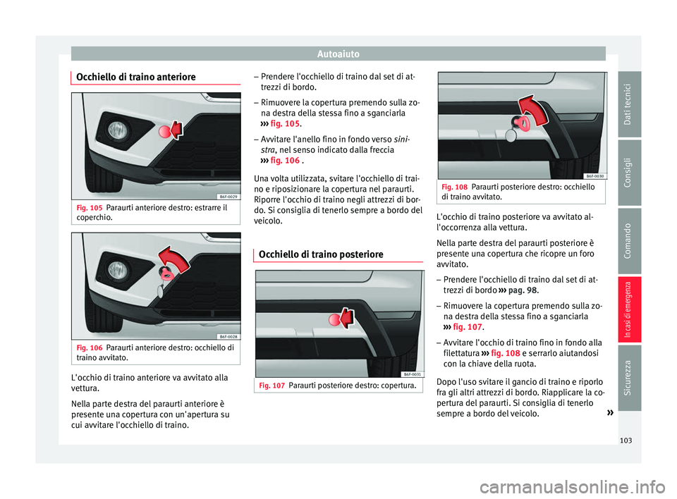 Seat Arona 2017  Manuale del proprietario (in Italian) Autoaiuto
Occhiello di traino anteriore Fig. 105
Paraurti anteriore destro: estrarre il
c oper
c
hio. Fig. 106
Paraurti anteriore destro: occhiello di
tr aino avv it

ato. L'occhio di traino anter