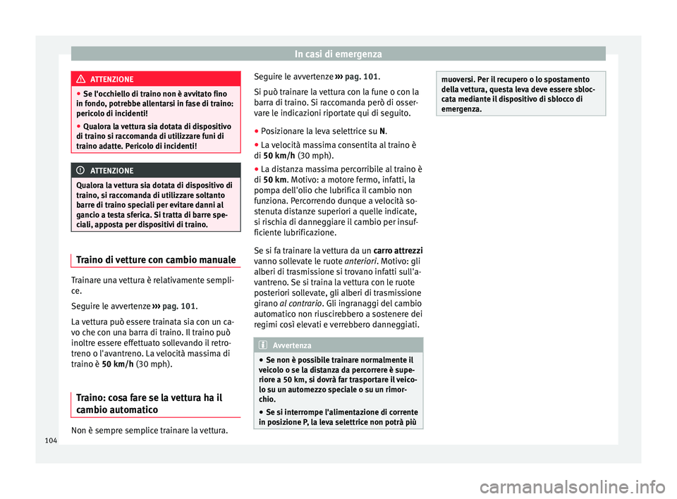 Seat Arona 2017  Manuale del proprietario (in Italian) In casi di emergenza
ATTENZIONE
● Se l'occ hiel
lo di traino non è avvitato fino
in fondo, potrebbe allentarsi in fase di traino:
pericolo di incidenti!
● Qualora la vettura sia dotata di dis