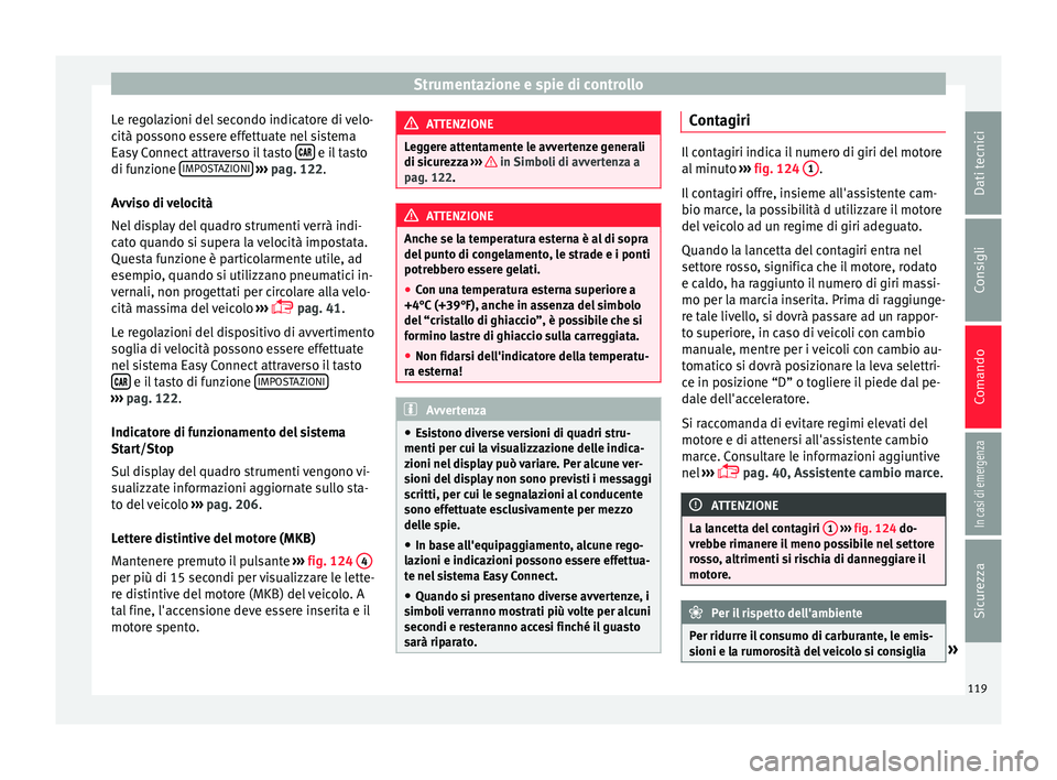 Seat Arona 2017  Manuale del proprietario (in Italian) Strumentazione e spie di controllo
Le regolazioni del secondo indicatore di velo-
c ità po
s
sono essere effettuate nel sistema
Easy Connect attraverso il tasto    e il tasto
di f u
n

zione
