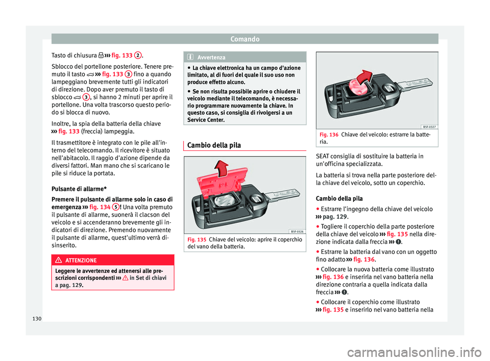 Seat Arona 2017  Manuale del proprietario (in Italian) Comando
Tasto di chiusura   ››
›  fig. 133  2 .
Sb loc
c
o del portellone posteriore. Tenere pre-
muto il tasto   ››› fig. 133  3  fino a quando
l ampe
g

giano brevemente tutti gli 