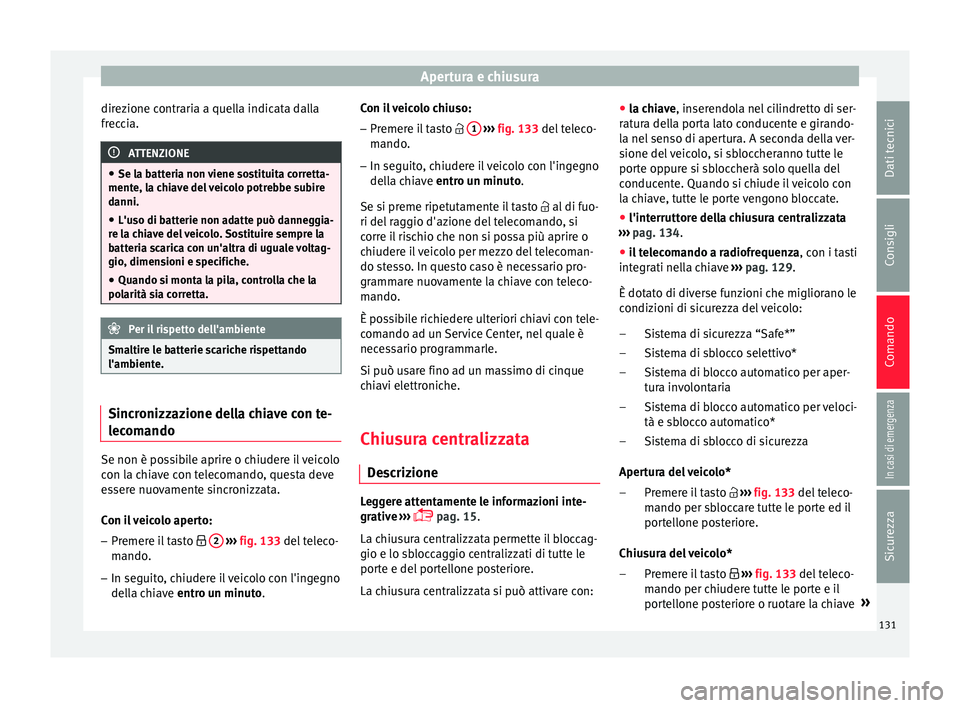 Seat Arona 2017  Manuale del proprietario (in Italian) Apertura e chiusura
direzione contraria a quella indicata dalla
fr ec
c
ia. ATTENZIONE
● Se la b att

eria non viene sostituita corretta-
mente, la chiave del veicolo potrebbe subire
danni.
● L