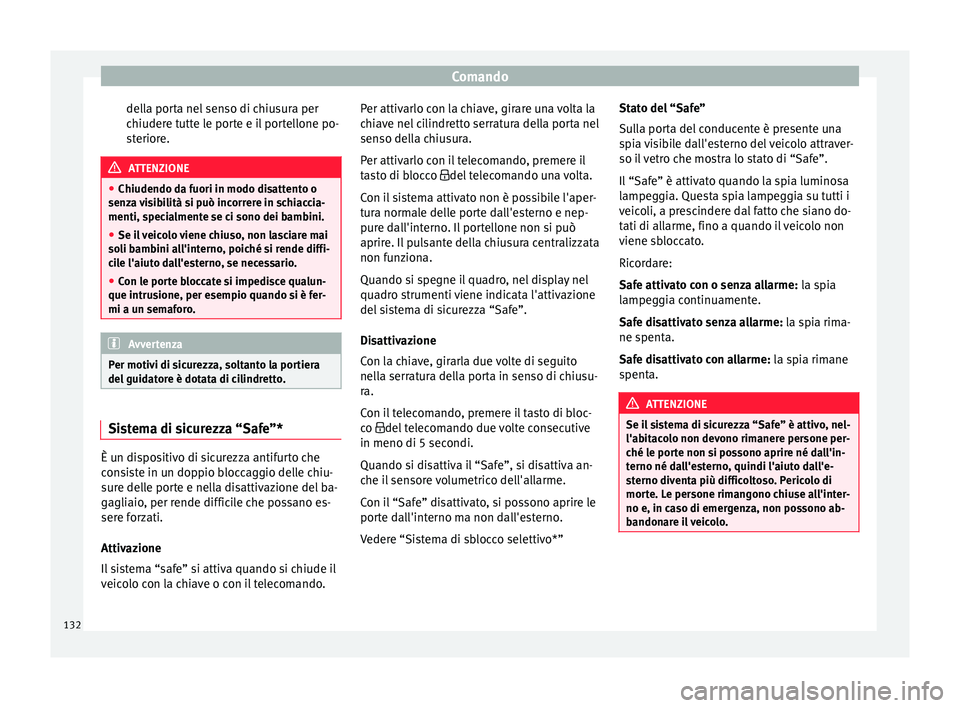 Seat Arona 2017  Manuale del proprietario (in Italian) Comando
della porta nel senso di chiusura per
c hiuder
e t
utte le porte e il portellone po-
steriore. ATTENZIONE
● Chiudendo da f uori in modo di

sattento o
senza visibilità si può incorrere in 