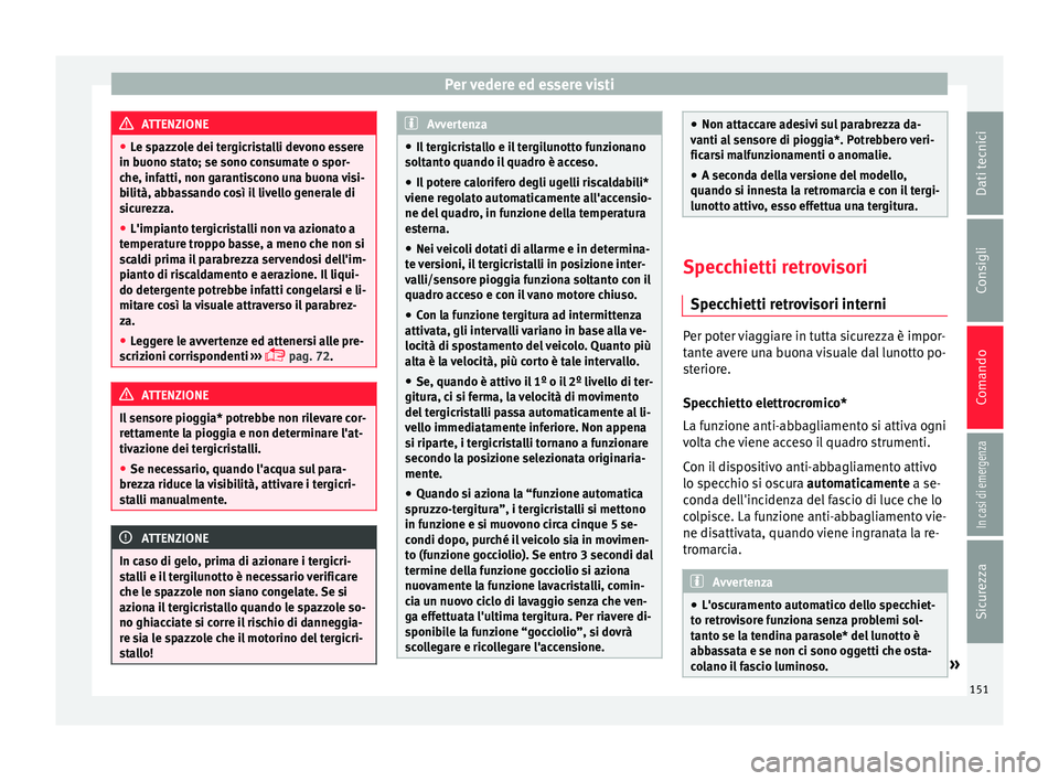 Seat Arona 2017  Manuale del proprietario (in Italian) Per vedere ed essere visti
ATTENZIONE
● Le s p
azzole dei tergicristalli devono essere
in buono stato; se sono consumate o spor-
che, infatti, non garantiscono una buona visi-
bilità, abbassando co