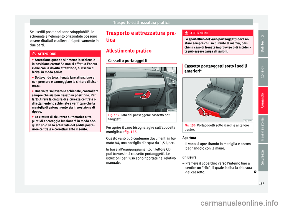 Seat Arona 2017  Manuale del proprietario (in Italian) Trasporto e attrezzatura pratica
Se i sedili posteriori sono sdoppiabili*, lo
s c
hien
ale e l'elemento orizzontale possono
essere ribaltati e sollevati rispettivamente in
due parti. ATTENZIONE
