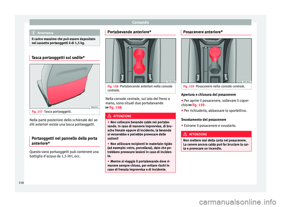 Seat Arona 2017  Manuale del proprietario (in Italian) Comando
Avvertenza
Il carico massimo che può essere depositato
nel c a
ssetto portaoggetti è di 1,5 kg. Tasca portaoggetti sul sedile*
Fig. 157
Tasca portaoggetti. Nella parte posteriore dello schie