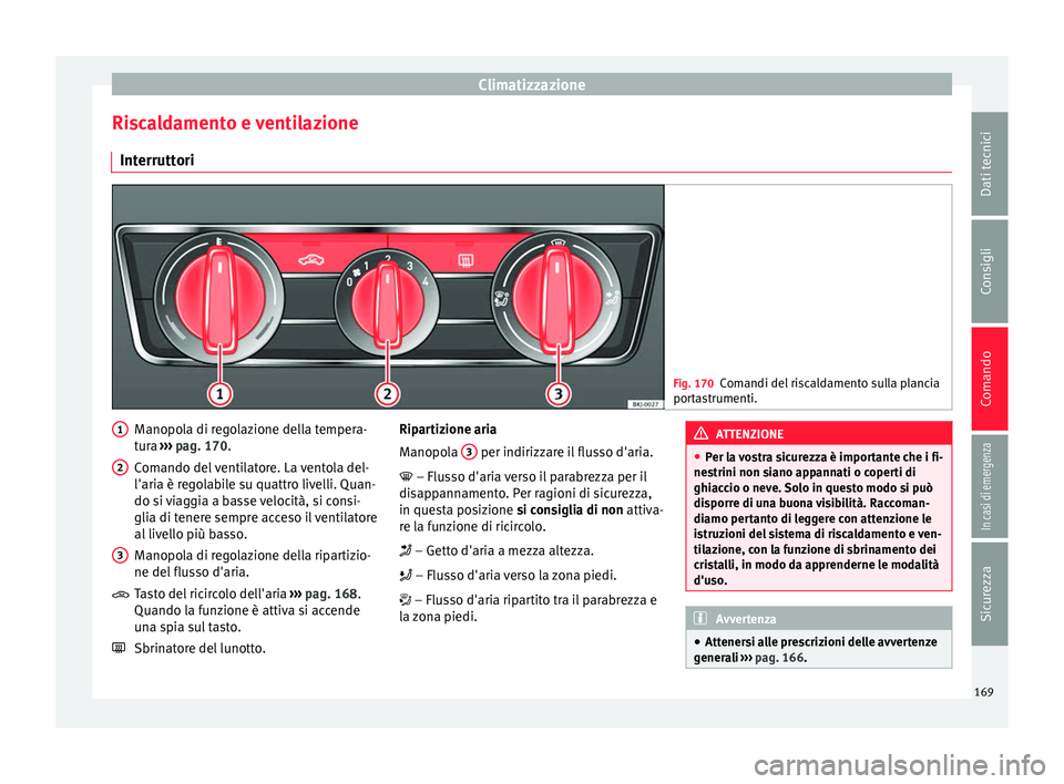 Seat Arona 2017  Manuale del proprietario (in Italian) Climatizzazione
Riscaldamento e ventilazione Int errutt
ori Fig. 170
Comandi del riscaldamento sulla plancia
port a
strumenti. Manopola di regolazione della tempera-
t
ur
a ›

›› pag. 170.
Coman
