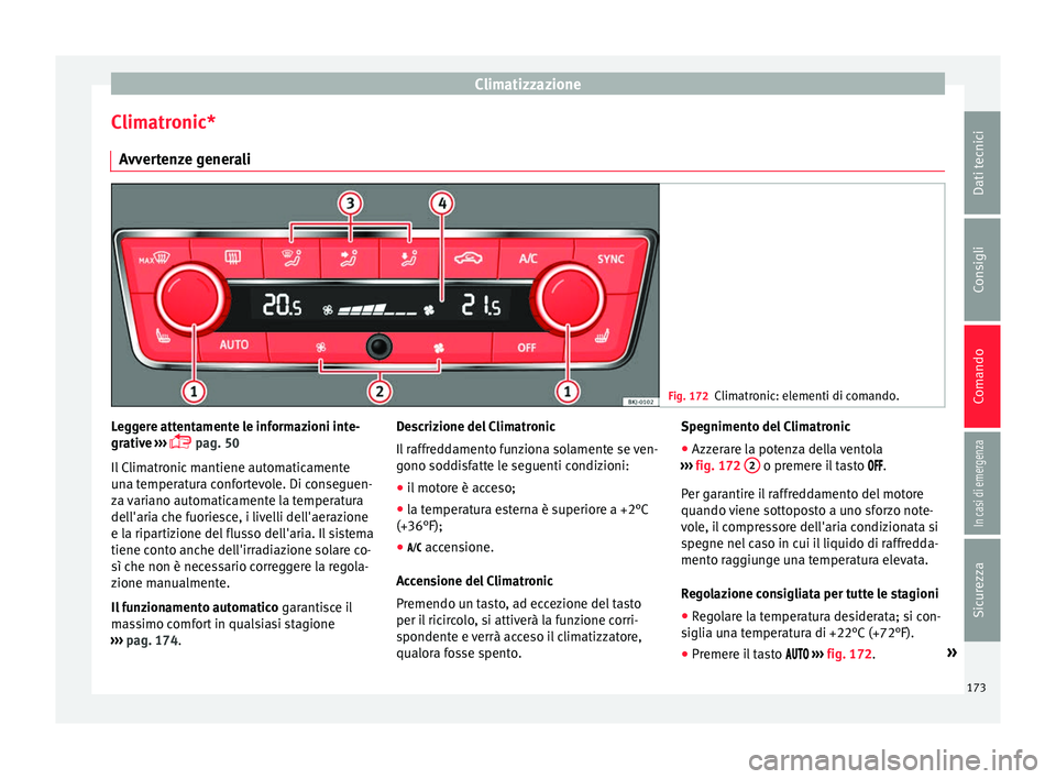 Seat Arona 2017  Manuale del proprietario (in Italian) Climatizzazione
Climatronic* A vv
er
tenze generali Fig. 172
Climatronic: elementi di comando. Leggere attentamente le informazioni inte-
gr
ativ
e

 ››› 
 pag. 50
Il Climatronic mantiene aut