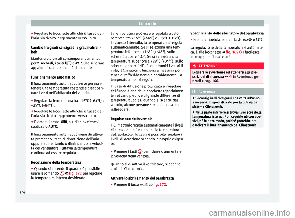 Seat Arona 2017  Manuale del proprietario (in Italian) Comando
● Re
g
olare le bocchette affinché il flusso del-
l'aria sia rivolto leggermente verso l'alto.
Cambio tra gradi centigradi e gradi Fahren-
heit
Mantenere premuti contemporaneamente,