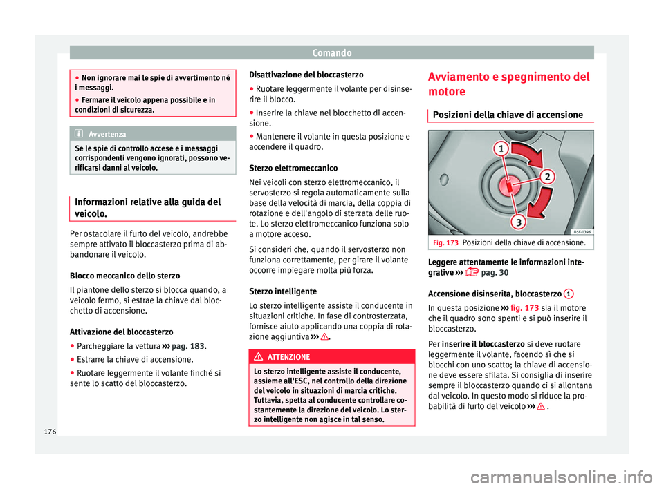 Seat Arona 2017  Manuale del proprietario (in Italian) Comando
●
Non ignorar e m
ai le spie di avvertimento né
i messaggi.
● Fermare il veicolo appena possibile e in
condizioni di s
 icurezza. Avvertenza
Se le spie di controllo accese e i messaggi
c 