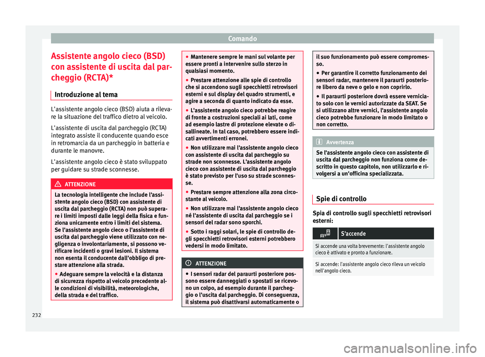 Seat Arona 2017  Manuale del proprietario (in Italian) Comando
Assistente angolo cieco (BSD)
c on a
s
sistente di uscita dal par-
cheggio (RCTA)*
Introduzione al tema L'assistente angolo cieco (BSD) aiuta a rileva-
re l
a s

ituazione del traffico die