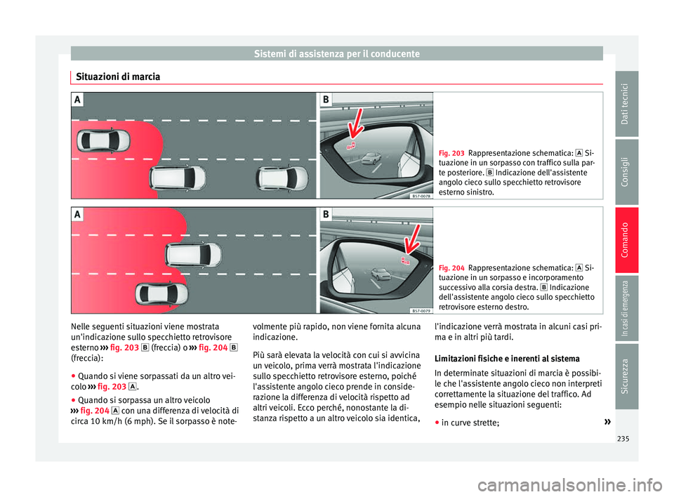 Seat Arona 2017  Manuale del proprietario (in Italian) Sistemi di assistenza per il conducente
Situazioni di marcia Fig. 203
Rappresentazione schematica:  Si-
tuaz ione in u
n sorpasso con traffico sulla par-
te posteriore.  Indicazione dell'ass