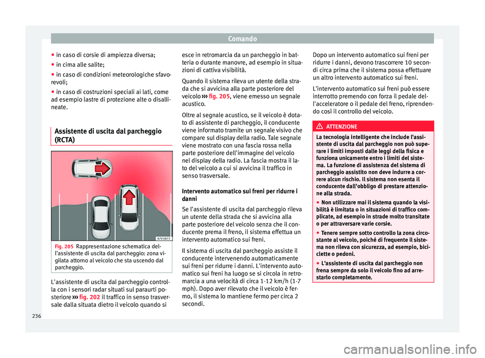 Seat Arona 2017  Manuale del proprietario (in Italian) Comando
● in c a
so di c
orsie di ampiezza diversa;
● in cima alle salite;
● in caso di condizioni meteorologiche sfavo-
revo
 li;
● in caso di costruzioni speciali ai lati, come
ad esempio l
