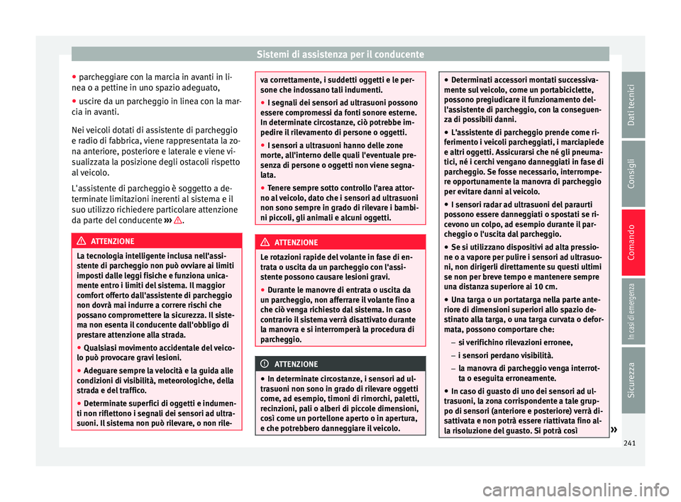 Seat Arona 2017  Manuale del proprietario (in Italian) Sistemi di assistenza per il conducente
● par
c
heggiare con la marcia in avanti in li-
nea o a pettine in uno spazio adeguato,
● uscire da un parcheggio in linea con la mar-
cia in av
 anti.
Nei 