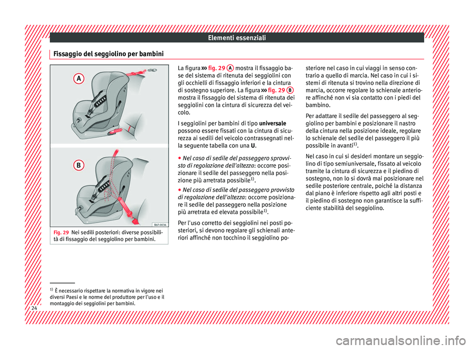 Seat Arona 2017 Manuale del proprietario (in Italian) Elementi essenziali
Fissaggio del seggiolino per bambini Fig. 29
Nei sedili posteriori: diverse possibili-
tà di fis s
aggio del seggiolino per bambini. La figura
››› fig. 29 A mostra il fis Seat Arona 2017 Manuale del proprietario (in Italian) Elementi essenziali
Fissaggio del seggiolino per bambini Fig. 29
Nei sedili posteriori: diverse possibili-
tà di fis s
aggio del seggiolino per bambini. La figura
››› fig. 29 A mostra il fis
