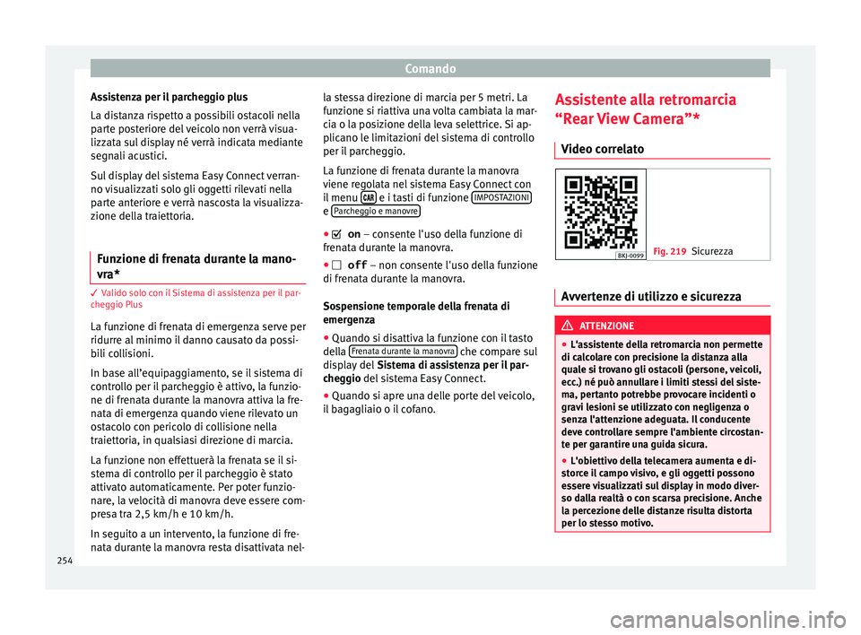 Seat Arona 2017  Manuale del proprietario (in Italian) Comando
Assistenza per il parcheggio plus
La di s
t
anza rispetto a possibili ostacoli nella
parte posteriore del veicolo non verrà visua-
lizzata sul display né verrà indicata mediante
segnali acu