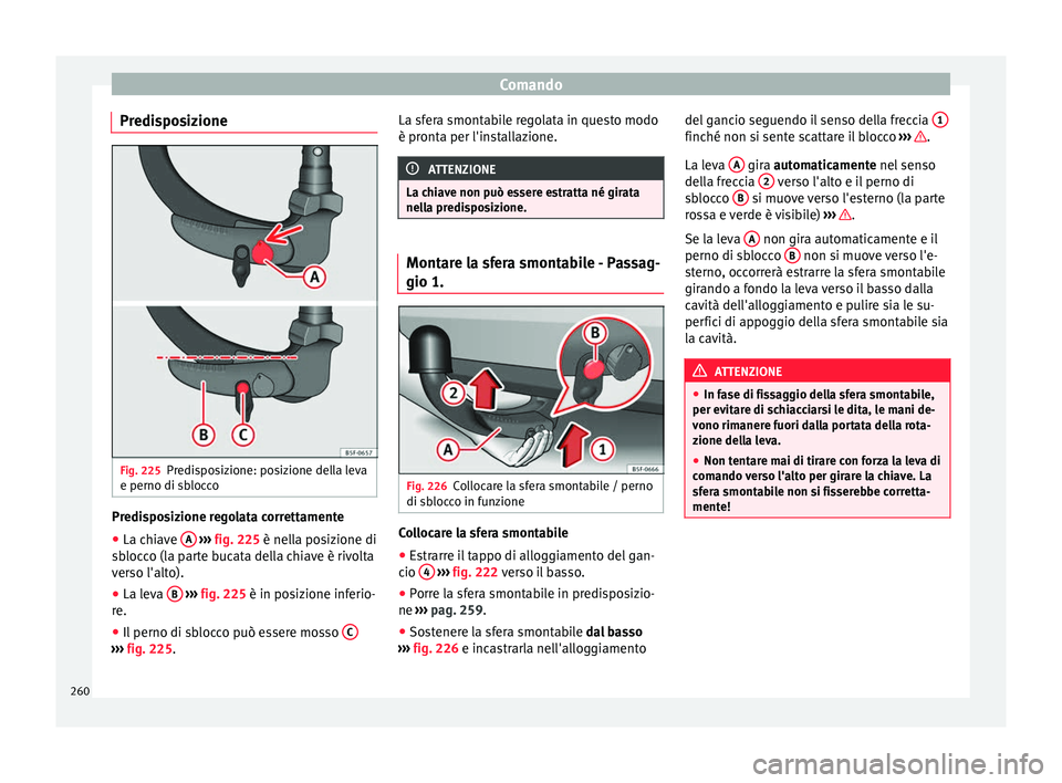 Seat Arona 2017  Manuale del proprietario (in Italian) Comando
Predisposizione Fig. 225
Predisposizione: posizione della leva
e perno di s b
loc
co Predisposizione regolata correttamente
● La chiave  A  
› ›
›  fig. 225
  è nella posizione di
sbl