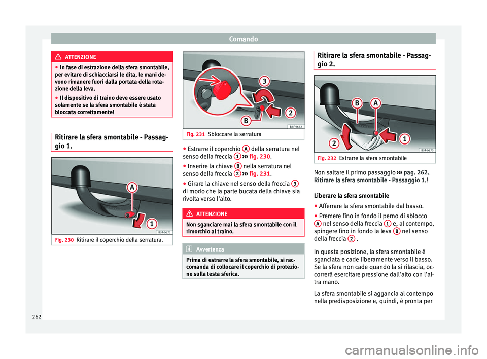 Seat Arona 2017  Manuale del proprietario (in Italian) Comando
ATTENZIONE
● In fa se di e
strazione della sfera smontabile,
per evitare di schiacciarsi le dita, le mani de-
vono rimanere fuori dalla portata della rota-
zione della leva.
● Il dispositi