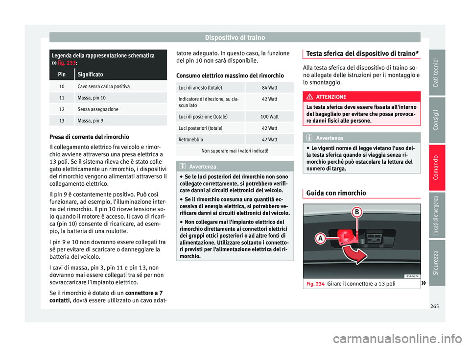 Seat Arona 2017  Manuale del proprietario (in Italian) Dispositivo di trainoLegenda della rappresentazione schematica
›››  fig. 233:
PinSignificato
10Cavo senza carica positiva
11Massa, pin 10
12Senza assegnazione
13Massa, pin 9 Presa di corrente de