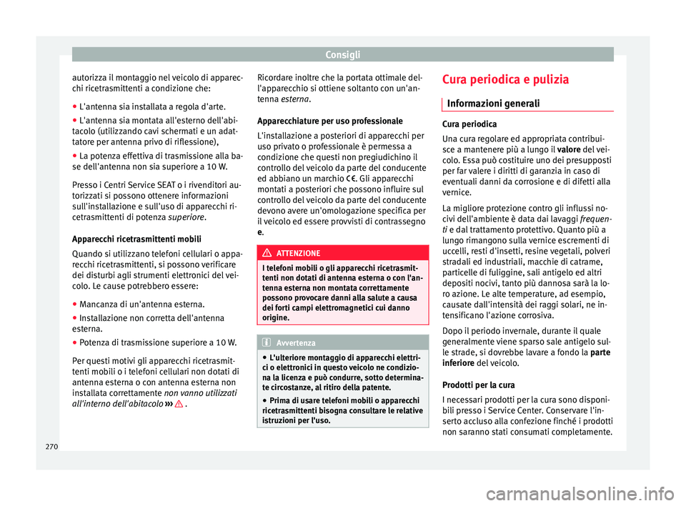 Seat Arona 2017  Manuale del proprietario (in Italian) Consigli
autorizza il montaggio nel veicolo di apparec-
c hi ric
etr
asmittenti a condizione che:
● L'antenna sia installata a regola d'arte.
● L'antenna sia montata all'esterno de