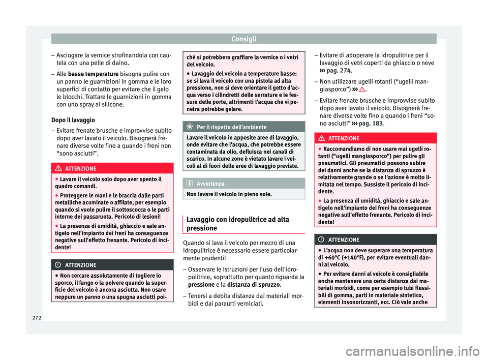 Seat Arona 2017  Manuale del proprietario (in Italian) Consigli
– As c
iug
are la vernice strofinandola con cau-
tela con una pelle di daino.
– Alle basse temperature bisogna pulire con
un p

anno le guarnizioni in gomma e le loro
superfici di contatt