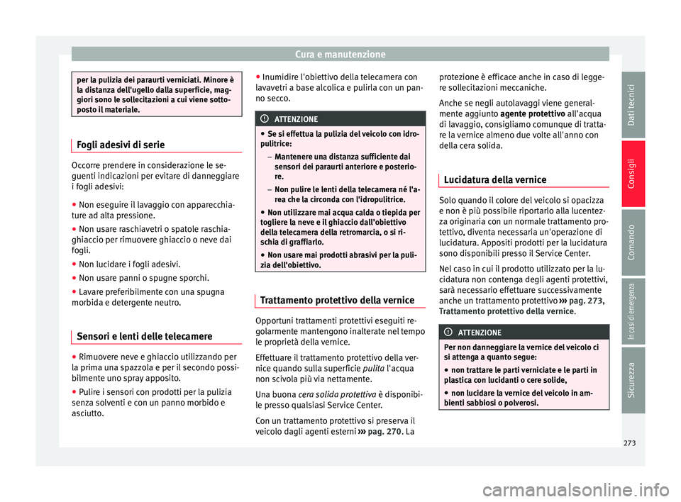 Seat Arona 2017  Manuale del proprietario (in Italian) Cura e manutenzione
per la pulizia dei paraurti verniciati. Minore è
la di
s
tanza dell'ugello dalla superficie, mag-
giori sono le sollecitazioni a cui viene sotto-
posto il materiale. Fogli ade
