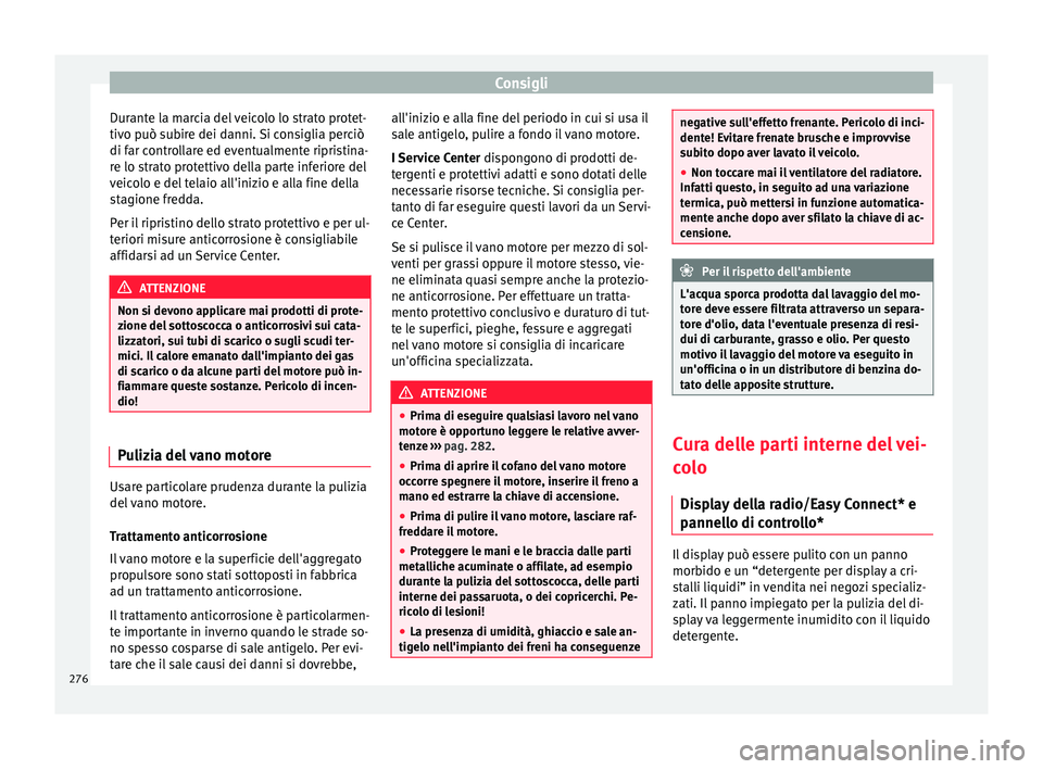 Seat Arona 2017  Manuale del proprietario (in Italian) Consigli
Durante la marcia del veicolo lo strato protet-
tiv o p
uò s
ubire dei danni. Si consiglia perciò
di far controllare ed eventualmente ripristina-
re lo strato protettivo della parte inferio
