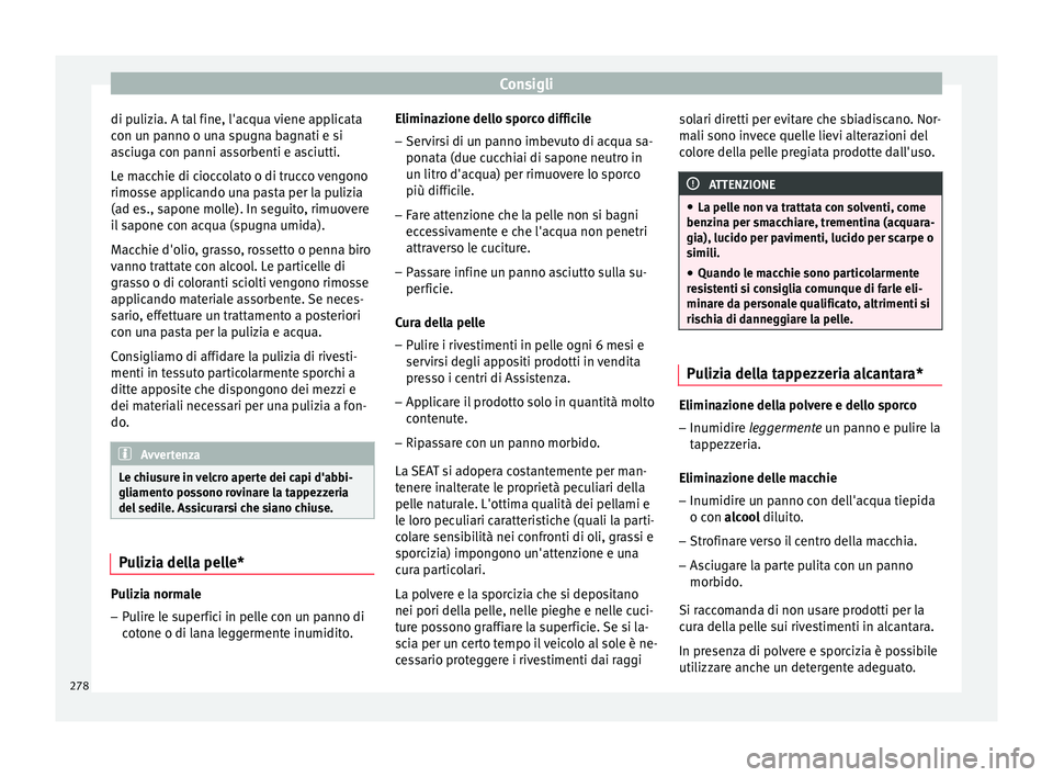 Seat Arona 2017  Manuale del proprietario (in Italian) Consigli
di pulizia. A tal fine, l'acqua viene applicata
c on u
n p
anno o una spugna bagnati e si
asciuga con panni assorbenti e asciutti.
Le macchie di cioccolato o di trucco vengono
rimosse app