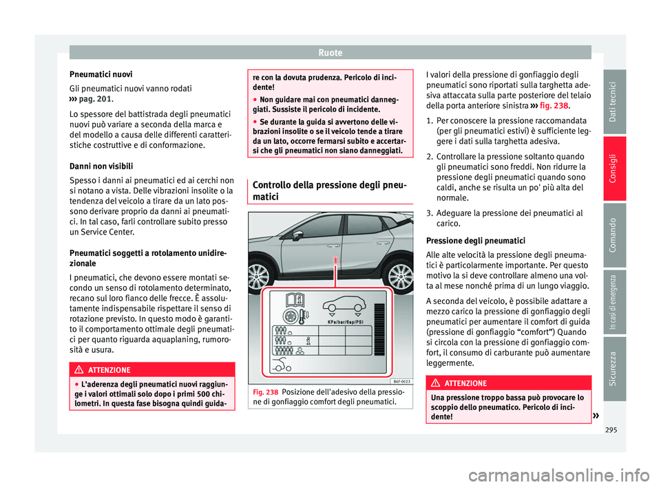 Seat Arona 2017  Manuale del proprietario (in Italian) Ruote
Pneumatici nuovi
Gli pneum atic
i nuo
vi vanno rodati
›››  pag. 201.
Lo spessore del battistrada degli pneumatici
nuovi può variare a seconda della marca e
del modello a causa delle diffe
