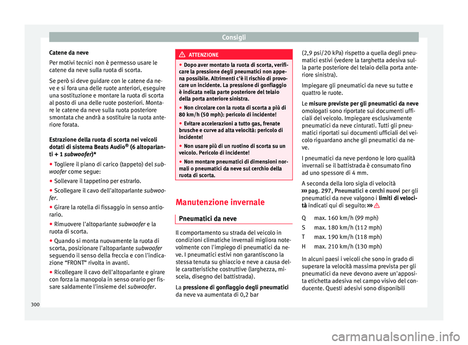 Seat Arona 2017  Manuale del proprietario (in Italian) Consigli
Catene da neve
P er motiv
i t
ecnici non è permesso usare le
catene da neve sulla ruota di scorta.
Se però si deve guidare con le catene da ne-
ve e si fora una delle ruote anteriori, esegu
