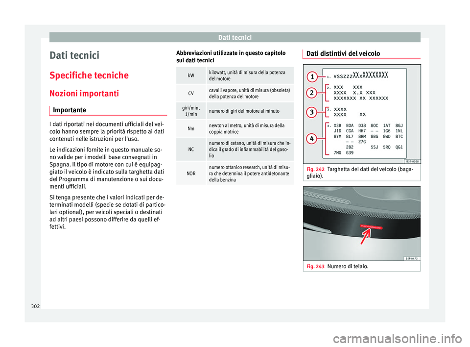 Seat Arona 2017  Manuale del proprietario (in Italian) Dati tecnici
Dati tecnici
S pec
ific
he tecniche
Nozioni importanti Importante I dati riportati nei documenti ufficiali del vei-
co
lo h

anno sempre la priorità rispetto ai dati
contenuti nelle istr