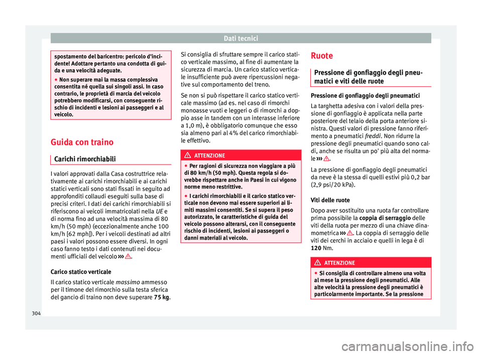 Seat Arona 2017  Manuale del proprietario (in Italian) Dati tecnici
spostamento del baricentro: pericolo d'inci-
dente! Adott
ar
e pertanto una condotta di gui-
da e una velocità adeguate.
● Non superare mai la massa complessiva
consentit
 a né qu