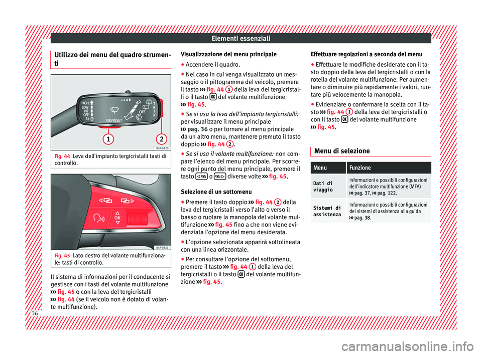 Seat Arona 2017 Manuale del proprietario (in Italian) Elementi essenziali
Utilizzo dei menu del quadro strumen-
ti Fig. 44
Leva dell'impianto tergicristalli tasti di
c ontr
o
llo. Fig. 45
Lato destro del volante multifunziona-
l e: t
a
sti di contro Seat Arona 2017 Manuale del proprietario (in Italian) Elementi essenziali
Utilizzo dei menu del quadro strumen-
ti Fig. 44
Leva dell'impianto tergicristalli tasti di
c ontr
o
llo. Fig. 45
Lato destro del volante multifunziona-
l e: t
a
sti di contro
