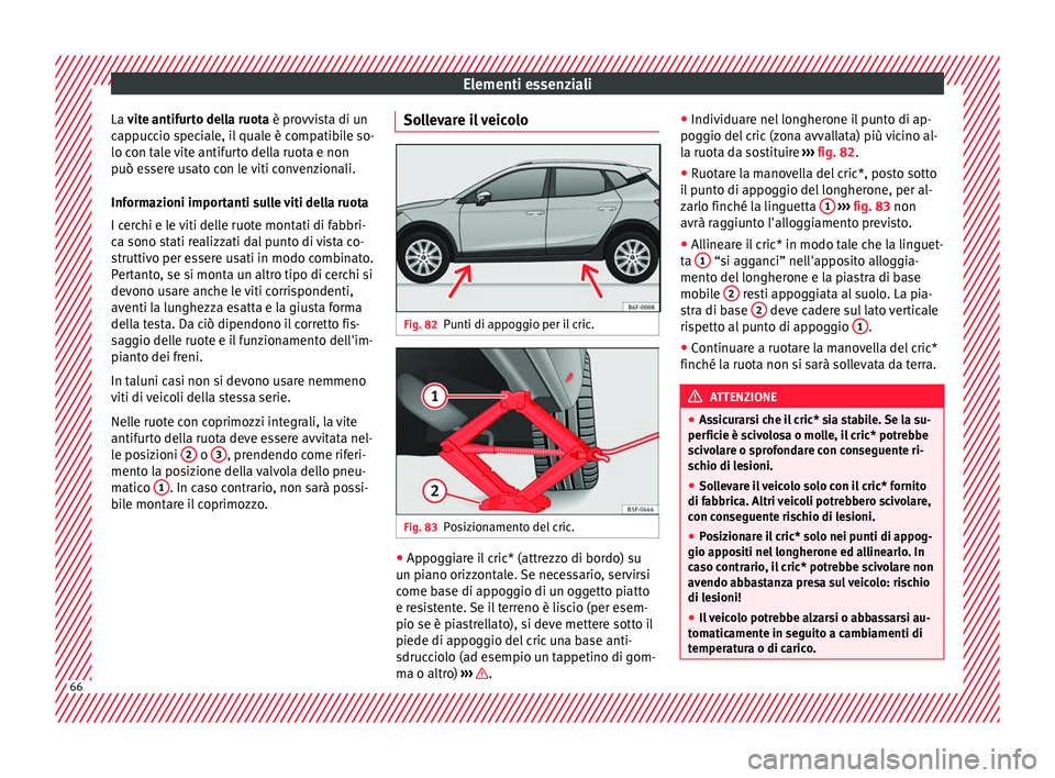 Seat Arona 2017 Manuale del proprietario (in Italian) Elementi essenziali
La v ite antifurto della ruota è provvista di un
c ap
puccio speciale, il quale è compatibile so-
lo con tale vite antifurto della ruota e non
può essere usato con le viti conve Seat Arona 2017 Manuale del proprietario (in Italian) Elementi essenziali
La v ite antifurto della ruota è provvista di un
c ap
puccio speciale, il quale è compatibile so-
lo con tale vite antifurto della ruota e non
può essere usato con le viti conve