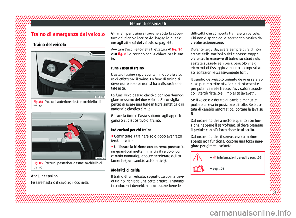 Seat Arona 2017 Manuale del proprietario (in Italian) Elementi essenziali
Traino di emergenza del veicolo Tr
aino del
veicoloFig. 84
Paraurti anteriore destro: occhiello di
tr aino
. Fig. 85
Paraurti posteriore destro: occhiello di
tr aino
. Anelli per Seat Arona 2017 Manuale del proprietario (in Italian) Elementi essenziali
Traino di emergenza del veicolo Tr
aino del
veicoloFig. 84
Paraurti anteriore destro: occhiello di
tr aino
. Fig. 85
Paraurti posteriore destro: occhiello di
tr aino
. Anelli per