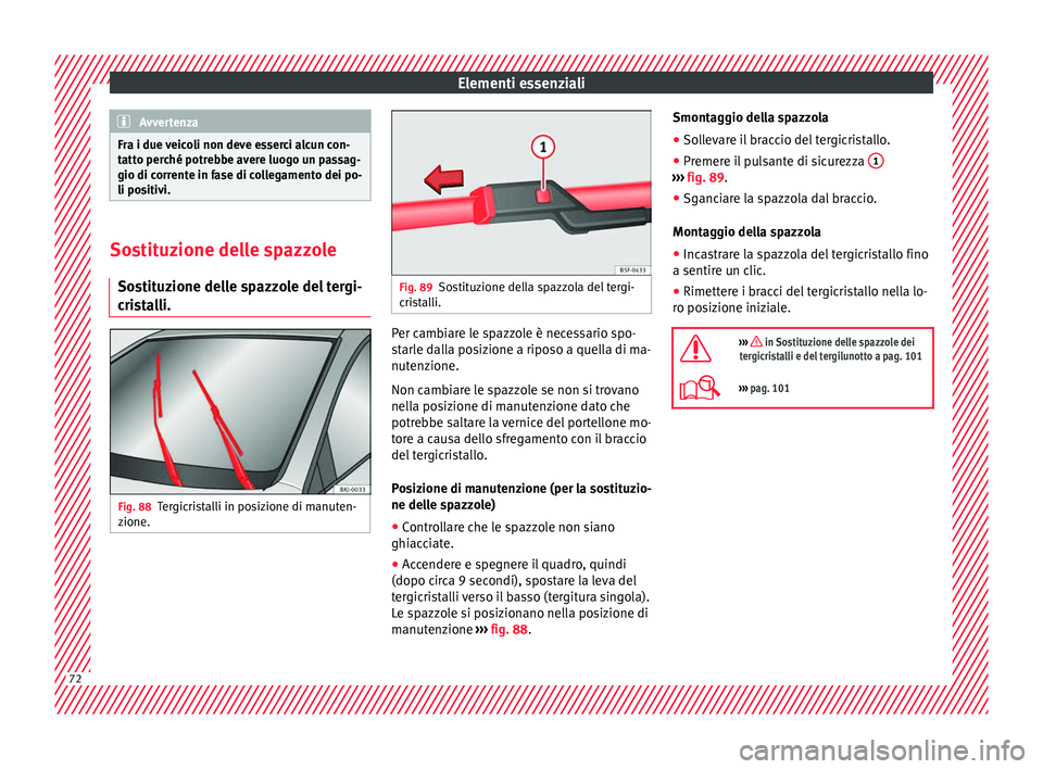 Seat Arona 2017 Manuale del proprietario (in Italian) Elementi essenziali
Avvertenza
Fra i due veicoli non deve esserci alcun con-
tatt o per
ché potrebbe avere luogo un passag-
gio di corrente in fase di collegamento dei po-
li positivi. Sostituzione d Seat Arona 2017 Manuale del proprietario (in Italian) Elementi essenziali
Avvertenza
Fra i due veicoli non deve esserci alcun con-
tatt o per
ché potrebbe avere luogo un passag-
gio di corrente in fase di collegamento dei po-
li positivi. Sostituzione d