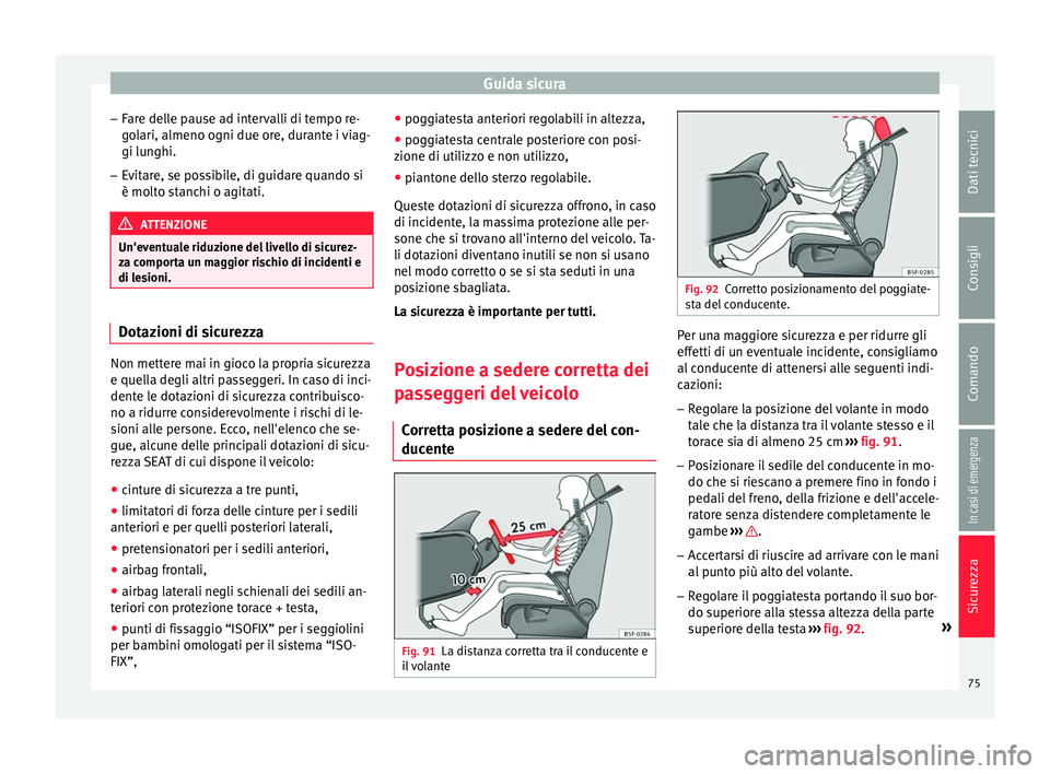 Seat Arona 2017 Manuale del proprietario (in Italian) Guida sicura
– Far
e del
le pause ad intervalli di tempo re-
golari, almeno ogni due ore, durante i viag-
gi lunghi.
– Evitare, se possibile, di guidare quando si
è molto s
tanchi o agitati. ATT Seat Arona 2017 Manuale del proprietario (in Italian) Guida sicura
– Far
e del
le pause ad intervalli di tempo re-
golari, almeno ogni due ore, durante i viag-
gi lunghi.
– Evitare, se possibile, di guidare quando si
è molto s
tanchi o agitati. ATT