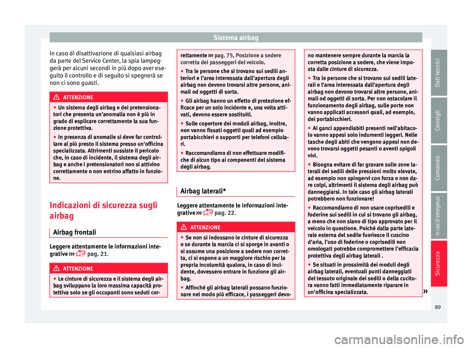Seat Arona 2017 Manuale del proprietario (in Italian) Sistema airbag
In caso di disattivazione di qualsiasi airbag
d a p
ar
te del Service Center, la spia lampeg-
gerà per alcuni secondi in più dopo aver ese-
guito il controllo e di seguito si spegner Seat Arona 2017 Manuale del proprietario (in Italian) Sistema airbag
In caso di disattivazione di qualsiasi airbag
d a p
ar
te del Service Center, la spia lampeg-
gerà per alcuni secondi in più dopo aver ese-
guito il controllo e di seguito si spegner