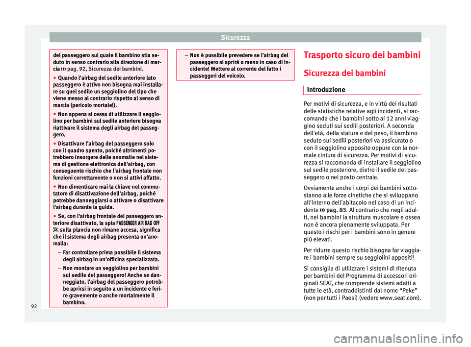 Seat Arona 2017 Manuale del proprietario (in Italian) Sicurezza
del passeggero sul quale il bambino stia se-
duto in sen
so c
ontrario alla direzione di mar-
cia ››› pag. 92, Sicurezza dei bambini.
● Quando l'airbag del sedile anteriore lato Seat Arona 2017 Manuale del proprietario (in Italian) Sicurezza
del passeggero sul quale il bambino stia se-
duto in sen
so c
ontrario alla direzione di mar-
cia ››› pag. 92, Sicurezza dei bambini.
● Quando l'airbag del sedile anteriore lato